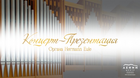 Концерт-презентация органа Hermann Eule в Зале камерной и органной музыки Ленинского мемориала